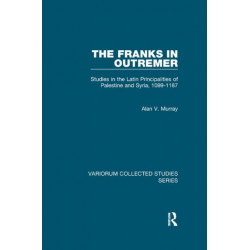 The Franks in Outremer: Studies in the Latin Principalities of Palestine and Syria, 1099-1187