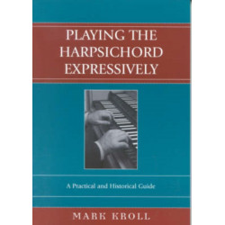 Playing the Harpsichord Expressively: A Practical and Historical Guide