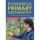 Powerful Primary Geography: A Toolkit for 21st-Century Learning