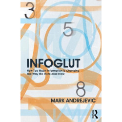 Infoglut: How Too Much Information Is Changing the Way We Think and Know