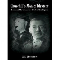Churchill's Man of Mystery: Desmond Morton and the World of Intelligence