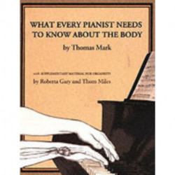 What Every Pianist Needs to Know About the Body: With Supplementary Material for Organists