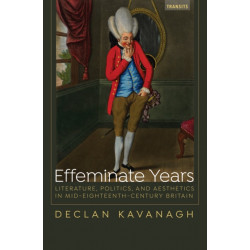 Effeminate Years: Literature, Politics, and Aesthetics in Mid-Eighteenth-Century Britain