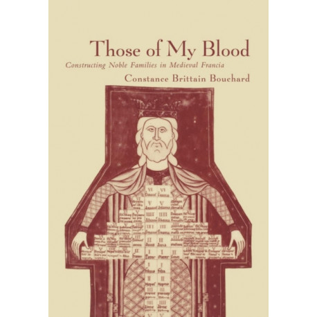 Those of My Blood: Creating Noble Families in Medieval Francia