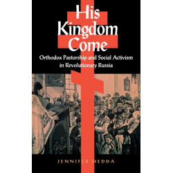 His Kingdom Come: Orthodox Pastorship and Social Activism in Revolutionary Russia