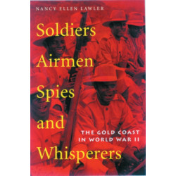 Soldiers, Airmen, Spies, and Whisperers: The Gold Coast in World War II