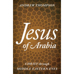 Jesus of Arabia: Christ through Middle Eastern Eyes