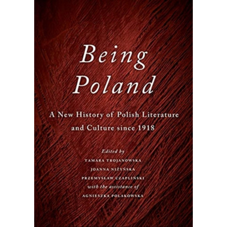Being Poland: A New History of Polish Literature and Culture Since 1918