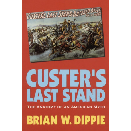 Custer's Last Stand: The Anatomy of an American Myth