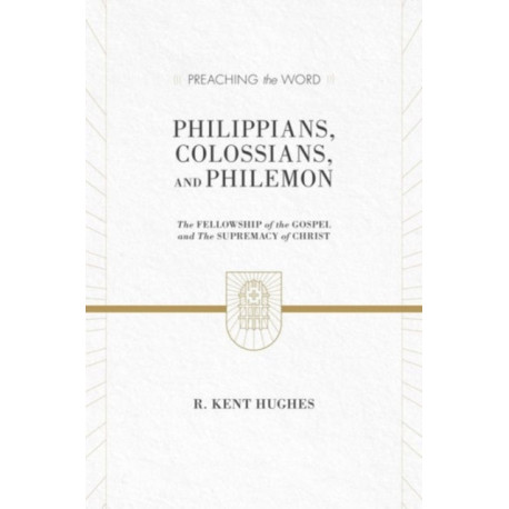 Philippians, Colossians, and Philemon: The Fellowship of the Gospel and The Supremacy of Christ (2 Volumes in 1)