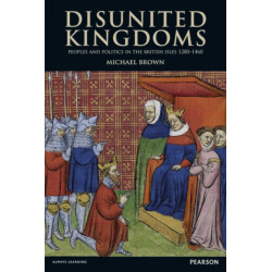 Disunited Kingdoms: Peoples and Politics in the British Isles 1280-1460