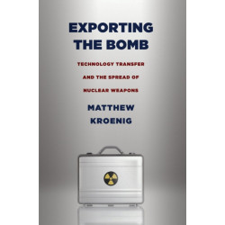 Exporting the Bomb: Technology Transfer and the Spread of Nuclear Weapons
