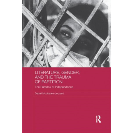 Literature, Gender, and the Trauma of Partition: The Paradox of Independence