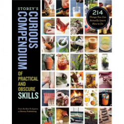 Storey's Curious Compendium of Practical and Obscure Skills: 214 Things You Can Actually Learn How to Do