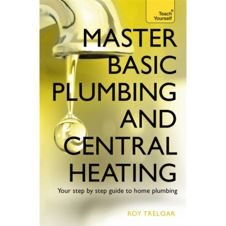 Master Basic Plumbing And Central Heating: A quick guide to plumbing and heating jobs, including basic emergency repairs
