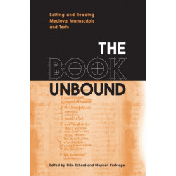 The Book Unbound: Editing and Reading Medieval Manuscripts and Texts
