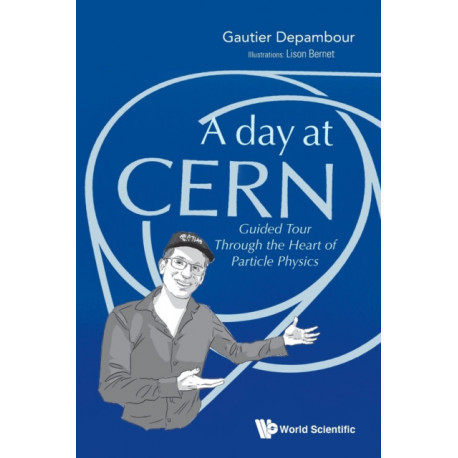 Day At Cern, A: Guided Tour Through The Heart Of Particle Physics