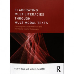 Elaborating Multiliteracies through Multimodal Texts: Changing Classroom Practices and Developing Teacher Pedagogies