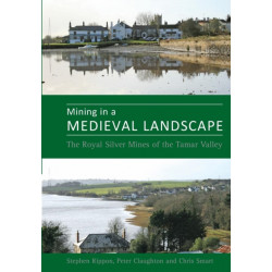 Mining in a Medieval Landscape: The Royal Silver Mines of the Tamar Valley