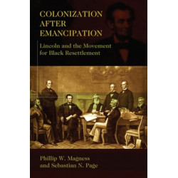 Colonization After Emancipation: Lincoln and the Movement for Black Resettlement