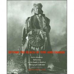 Beyond the Reach of Time and Change: Native American Reflections on the Frank a. Rinehart Photograph Collection