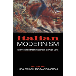 Italian Modernism: Italian Culture Between Decadentism and Avant-Garde