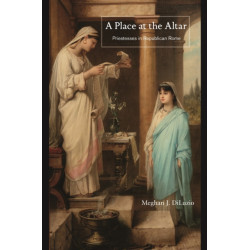 A Place at the Altar: Priestesses in Republican Rome