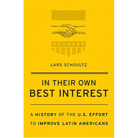 In Their Own Best Interest: A History of the U.S. Effort to Improve Latin Americans