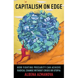 Capitalism on Edge: How Fighting Precarity Can Achieve Radical Change Without Crisis or Utopia