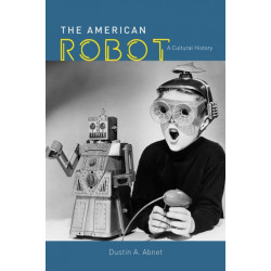 The American Robot: A Cultural History