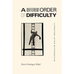 A Different Order of Difficulty: Literature after Wittgenstein