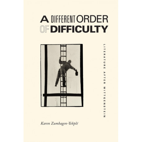 A Different Order of Difficulty: Literature after Wittgenstein