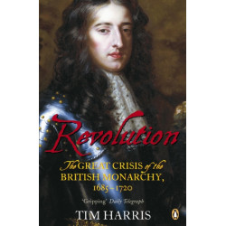 Revolution: The Great Crisis of the British Monarchy, 1685-1720