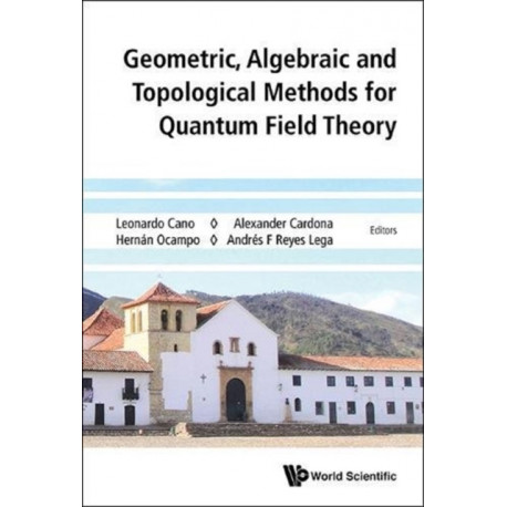 Geometric, Algebraic And Topological Methods For Quantum Field Theory - Proceedings Of The 2013 Villa De Leyva Summer School