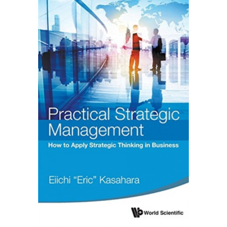Practical Strategic Management: How To Apply Strategic Thinking In Business