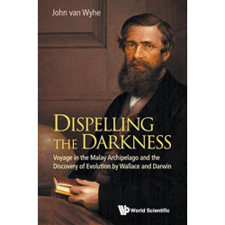 Dispelling The Darkness: Voyage In The Malay Archipelago And The Discovery Of Evolution By Wallace And Darwin