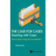 Case For Cases, The: Teaching With Cases - How To Teach Using The Case Method