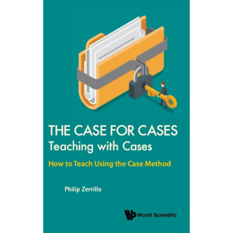 Case For Cases, The: Teaching With Cases - How To Teach Using The Case Method