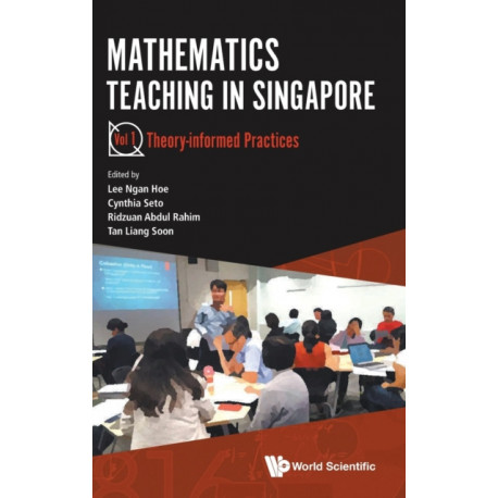 Mathematics Teaching In Singapore - Volume 1: Theory-informed Practices