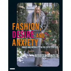 Fashion, Desire and Anxiety: Image and Morality in the Twentieth Century
