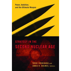 Strategy in the Second Nuclear Age: Power, Ambition, and the Ultimate Weapon