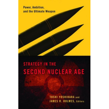 Strategy in the Second Nuclear Age: Power, Ambition, and the Ultimate Weapon