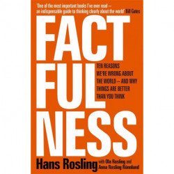 Factfulness: Ten Reasons We're Wrong About The World - And Why Things Are Better Than You Think