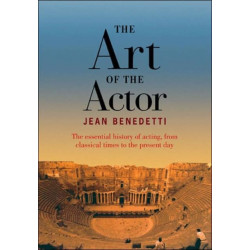 The Art of the Actor: The Essential History of Acting from Classical Times to the Present Day