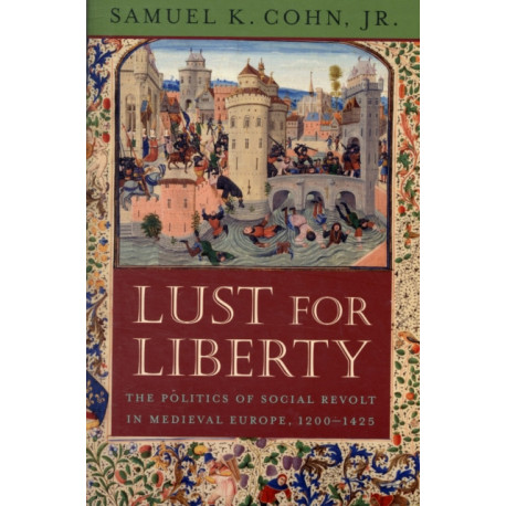 Lust for Liberty: The Politics of Social Revolt in Medieval Europe, 1200–1425