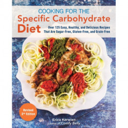 Cooking For The Specific Carbohydrate Diet: Over 125 Easy, Healthy, and Delicious Recipes that are Sugar-Free, Gluten-Free, and Grain-Free