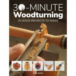 30-Minute Woodturning: 25 Quick Projects to Make
