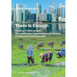 There Is Enough: Feeding 9 billion people: The challenges, opportunities, and threats of industrial food production