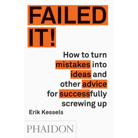 Failed it!: How to turn mistakes into ideas and other advice for successfully screwing up