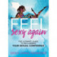 Feel Sexy Again: The Ultimate Guide to Reclaiming Your Sexual Confidence